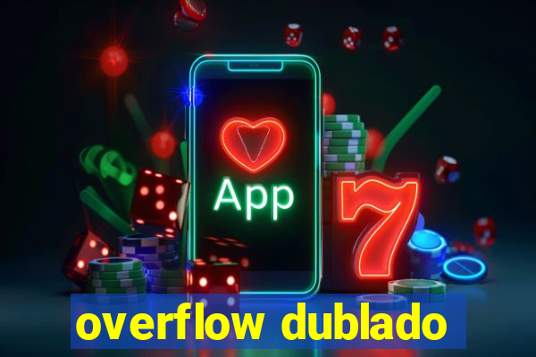 overflow dublado